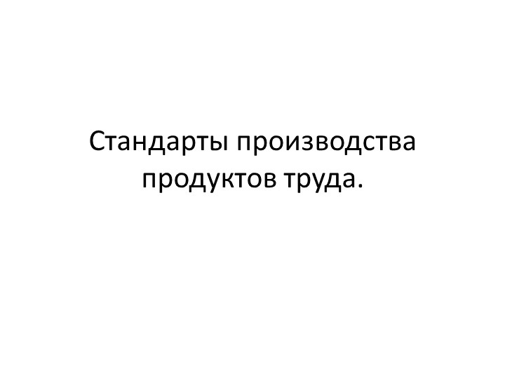Презентация по технологии на тему: Стандарты производства продуктов труда" Учебники, Презентации и Подготовка к Экзаменам для Школьников на Klass-Uchebnik.com